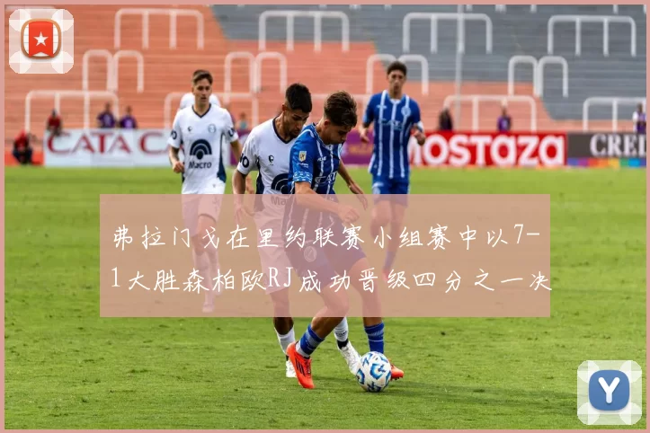 弗拉门戈在里约联赛小组赛中以7-1大胜森柏欧RJ成功晋级四分之一决赛